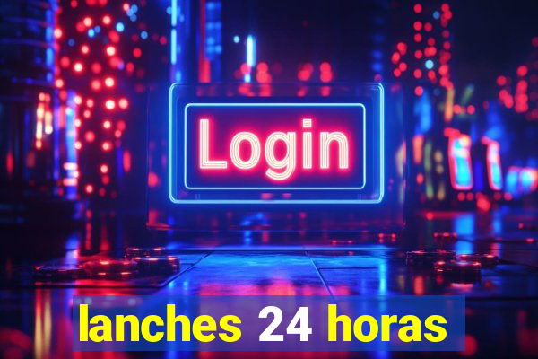 lanches 24 horas